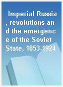 Imperial Russia, revolutions and the emergence of the Soviet State, 1853-1924