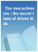 The overachievers : the secret lives of driven kids