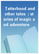 Tatterhood and other tales  : stories of magic and adventure