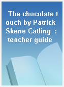 The chocolate touch by Patrick Skene Catling  : teacher guide