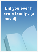 Did you ever have a family : [a novel]