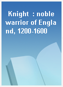 Knight  : noble warrior of England, 1200-1600