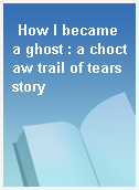 How I became a ghost : a choctaw trail of tears story