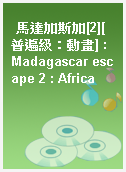 馬達加斯加[2][普遍級：動畫] : Madagascar escape 2 : Africa