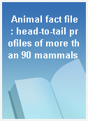 Animal fact file : head-to-tail profiles of more than 90 mammals