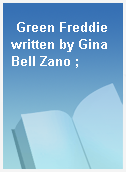 Green Freddie written by Gina Bell Zano ;