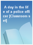 A day in the life of a police officer [Classroom set]