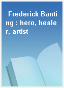Frederick Banting : hero, healer, artist