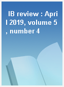 IB review : April 2019, volume 5, number 4