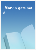 Marvin gets mad!