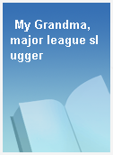 My Grandma, major league slugger