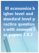 IB economics higher level and standard level practice questions with answers for papers 1 & 2