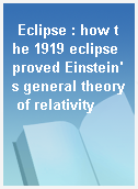 Eclipse : how the 1919 eclipse proved Einstein