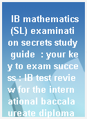 IB mathematics (SL) examination secrets study guide  : your key to exam success : IB test review for the international baccalaureate diploma programme