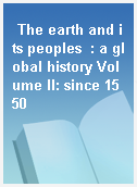 The earth and its peoples  : a global history Volume II: since 1550