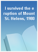 I survived the eruption of Mount St. Helens, 1980