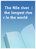 The Nile river  : the longest river in the world