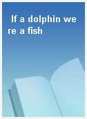 If a dolphin were a fish