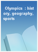 Olympics  : history, geography, sports