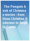 The Penguin book of Christmas stories : from Hans Christian Andersen to Angela Carter