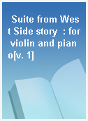 Suite from West Side story  : for violin and piano[v. 1]