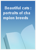 Beautiful cats : portraits of champion breeds
