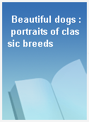 Beautiful dogs : portraits of classic breeds