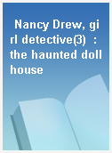 Nancy Drew, girl detective(3)  : the haunted dollhouse