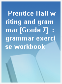 Prentice Hall writing and grammar [Grade 7]  : grammar exercise workbook