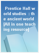 Prentice Hall world studies  : the ancient world [All in one teaching resource]