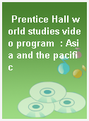 Prentice Hall world studies video program  : Asia and the pacific