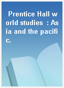 Prentice Hall world studies  : Asia and the pacific.