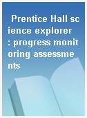 Prentice Hall science explorer  : progress monitoring assessments