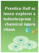 Prentice Hall science explorer studentexpress  : chemical interactions