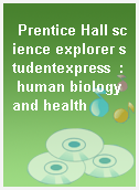 Prentice Hall science explorer studentexpress  : human biology and health
