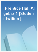 Prentice Hall Algebra 1 [Student Edition ]