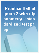 Prentice Hall algebra 2 with trigonometry  : standardized test prep.