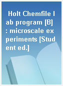 Holt Chemfile lab program [B]  : microscale experiments [Student ed.]