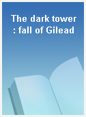 The dark tower  : fall of Gilead