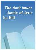The dark tower  : battle of Jericho Hill