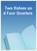 Two Halves and Four Quarters