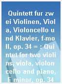 Quintett fur zwei Violinen, Viola, Violoncello und Klavier, f-moll, op. 34 = : Quintet for two violins, viola, violoncello and piano, F minor, op. 34