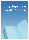 Encyclopedia of health [Vol. 17]