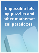 Impossible folding puzzles and other mathematical paradoxes