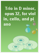 Trio in D minor, opus 32, for violin, cello, and piano