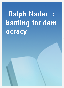 Ralph Nader  : battling for democracy