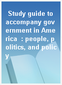 Study guide to accompany government in America  : people, politics, and policy