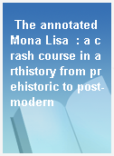 The annotated Mona Lisa  : a crash course in arthistory from prehistoric to post-modern