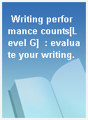 Writing performance counts[Level G]  : evaluate your writing.