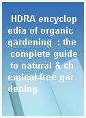 HDRA encyclopedia of organic gardening  : the complete guide to natural & chemical-free gardening